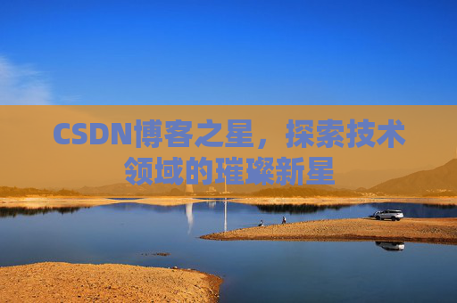 CSDN博客之星，探索技术领域的璀璨新星